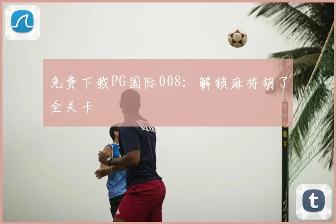 免费下载PG国际008：解锁麻将胡了全关卡