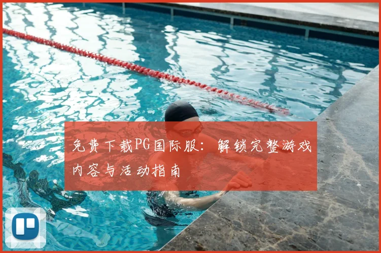 免费下载PG国际服：解锁完整游戏内容与活动指南