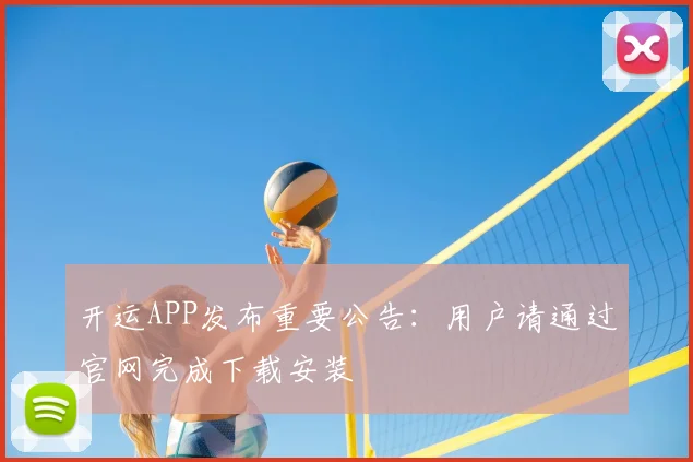 开运APP发布重要公告：用户请通过官网完成下载安装