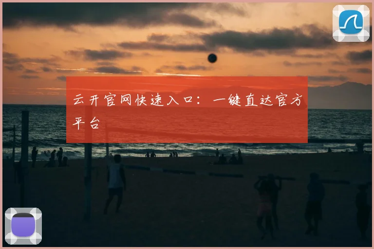 云开官网快速入口：一键直达官方平台