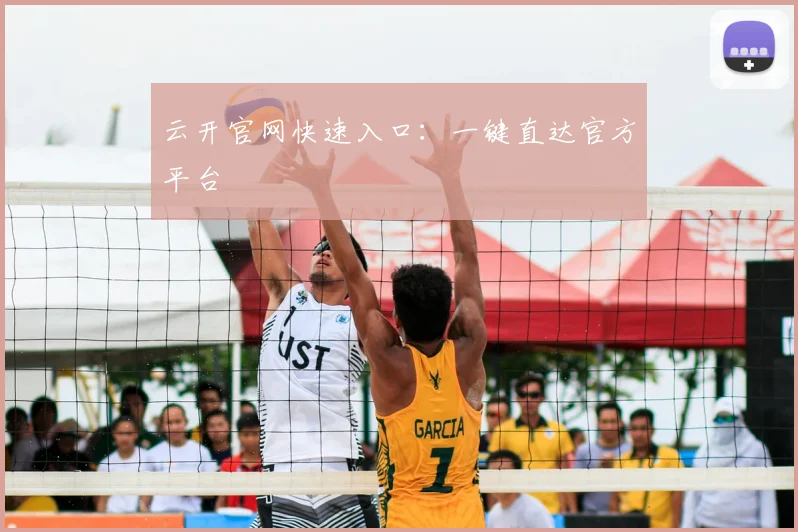 云开官网快速入口：一键直达官方平台