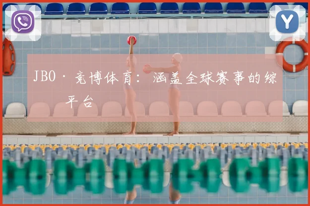 JBO·竞博体育：涵盖全球赛事的综合平台