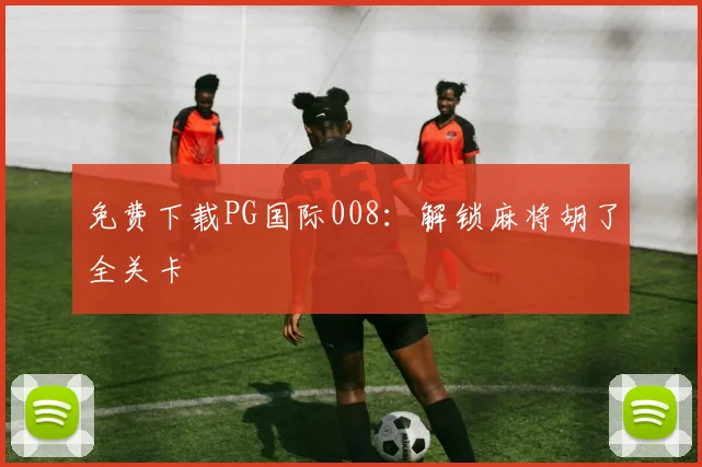 免费下载PG国际008：解锁麻将胡了全关卡
