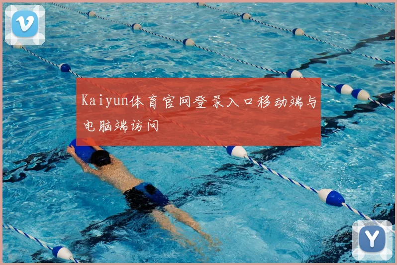 Kaiyun体育官网登录入口移动端与电脑端访问