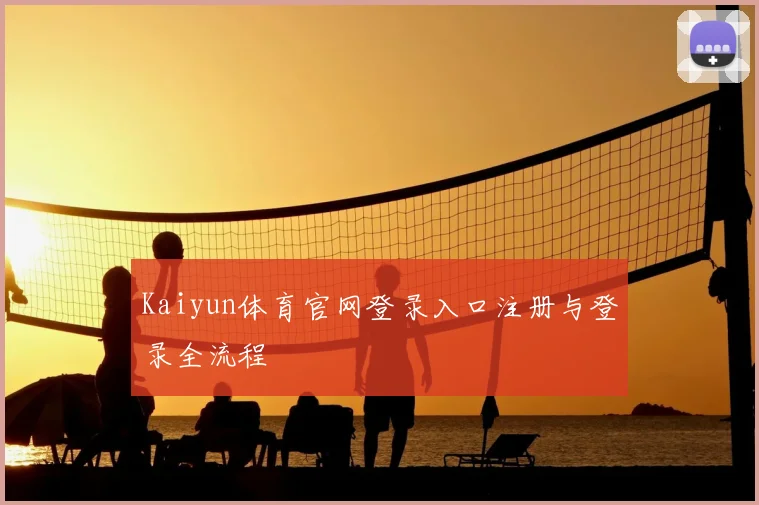 Kaiyun体育官网登录入口注册与登录全流程